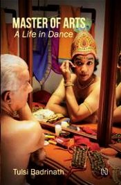 Master of Arts: A Life in Dance / Badrinath, Tulsi 