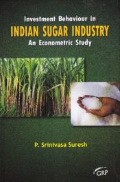 Investment Behavior in Indian Sugar Industry: An Economic Study / Suresh, P. Srinivasa 