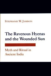 The Ravenous Hyenas and the Wounded Sun: Myth and Ritual in Ancient India / Jamison, Stephanie W. 