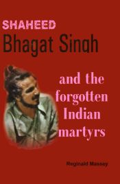Shaheed Bhagat Singh and the Forgotten Indian Martyrs / Massey, Reginald 