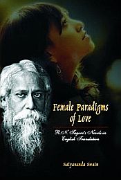 Female Paradigms of Love: R.N. Tagores Novels in English Translation / Swain, Satyananda 