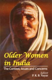 Older Women in India: The Context Issues and Concerns / Nayar, P.K.B. (Ed.)