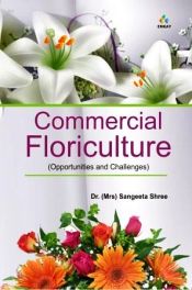 Commercial Floriculture: Opportunities and Challenges / Shree, Sangeeta 