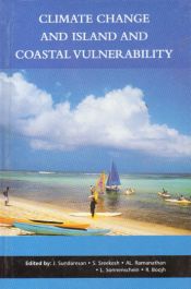 Climate Change and Island and Coastal Vulnerability / Sundaresan, J.; Sreekesh, S.; Ramanathan, A.L.; Sonnenschein, L. & Boojh, R. (Eds.)