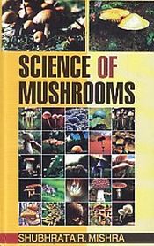 Science of Mushrooms / Mishra, Shubhrata R. 