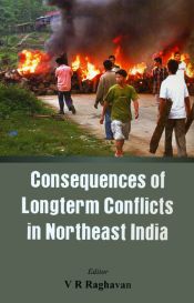 Consequences of Longterm Conflicts in Northeast India / Raghavan, V.R. (Ed.)