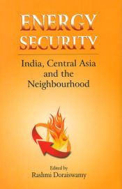 Energy Security: India, Central Asia and the Neighbourhood / Doraiswamy, Rashmi (Ed.)