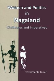 Women and Politics in Nagaland: Challenges and Imperatives / Jamir, Toshimenla 