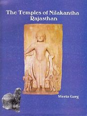 The Temples of Nilakantha (Rajasthan): A Critical Study / Garg, Meeta 