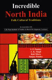 Incredible North India: Folk Cultural Traditions / Pandey, S.P.; Singh, A.K.; Misra, Roli & Pandey, Sanjay 