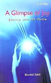A Glimpse of Joy: Journey with the Divine; 3 Volumes / Dabdi, Khurshid 