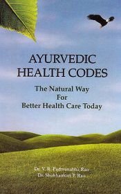 Ayurvedic Health Codes: The Natural Way for Better Health Care Today / Rao, V.R. Padmanabha & Rao, Shubhankari (Drs.)