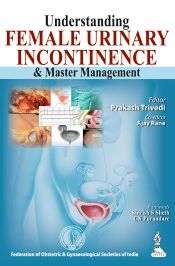Understanding Female Urinary Incontinence and Master Management / Prakash Trivedi & Rane, Ajay (Eds.)