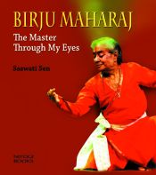 Birju Maharaj: The Master Through My Eyes / Sen, Saswati 