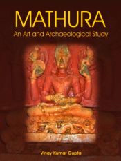 Mathura: An Art and Archaeological Study / Gupta, Vinay Kumar 
