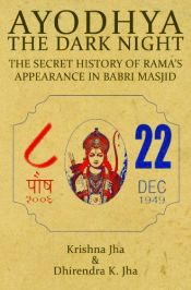 Ayodhya: The Dark Night: The Secret History of Rama's Appearance in Babri Masjid / Jha, Krishna & Jha, Dhirendra K. 