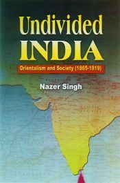 Undivided India: Orientalism and Society (1865-1919) / Singh, Nazer 