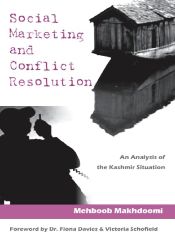 Social Marketing and Conflict Resolution: An Analysis of the Kashmir Situation / Makhdoomi, Mehboob 