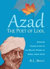 Azad: The Poet of Lool: English Translation of the Major Poems of Abdul Ahad Azad / Bhat, R.L. 