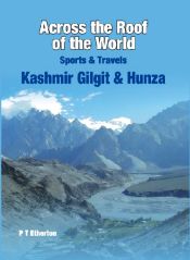Across the Roof of the World: Sports and Travels Kashmir Gilgit and Hunza / Etherton, P.T. 