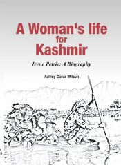 A Woman's life for Kashmir: Irene Petrie: A Biography / Wilson, Ashley Carus 