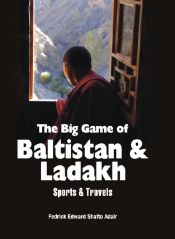 The Big Game of Baltistan and Ladakh / Adair, Fedrick Edward Shafto 