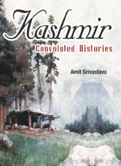 Kashmir: Convolued Histories / Srivastava, Amit 