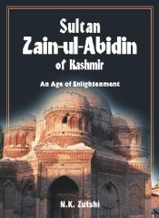 Sultan Zain-ul-Abidin of Kashmir: An Age of Enlightenment / Zutshi, N.K. 