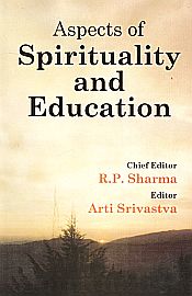 Aspects of Spirituality and Education / Sharma, R.P. & Srivastava, Arti (Eds.)