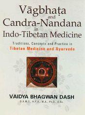 Vagbhata and Candra-Nandana in Indo-Tibetan Medicine: Traditions, Concepts and Practice in Tibetan Medicine and Ayurveda / Dash, Vaidya Bhagawan 