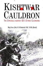 Kishtwar Cauldron: The Struggle against ISI's Ethnic Cleansing / Bakshi, G.C. Maj. Gen. (Dr.) SM,VSM (Retd.)