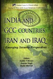 India and GCC Countries Iran and Iraq: Emerging Security Perspectives / Devare, Sudhir T.; Singh, Swaran & Marwah, Reena (Eds.)