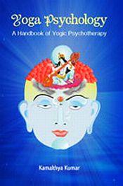 Yoga Psychology: A Handbook of Yogic Psychotherapy / Kumar, kamakhya 