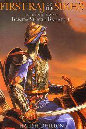 First Raj of the Sikhs: The Life and Times of Banda Singh Bahadur / Dhillon, Harish 