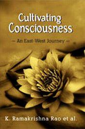 Cultivating Consciousness: An East-West Journey / Rao, Koneru Ramakrishna (Prof.)