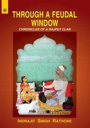 Through a Feudal Window: Chronicles of a Rajput Clan / Rathore, Indrajit Singh 