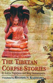 The Tibetan Corpse Stories by Acarya Nagarjuna and King Gautamiputra / Kajihama, Ryoshun (Tr.)