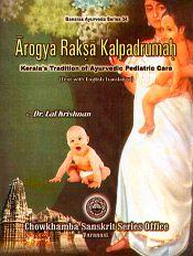 Arogya Raksa Kalpadrumah: Kerala's Tradition of Ayurvedic Pediatric Care (Text with English translation) / Krishnan, Lal (Dr.)