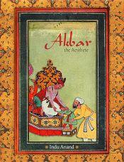 Akbar, The Aesthete / Indu Anand 