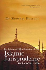 Evolution and Development of Islamic Jurisprudence in Central Asia (CE 750-1258) / Dar, Showkat Hussain (Dr.)