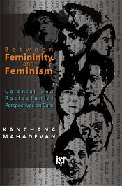 Between Femininity and Feminism: Colonial and Postcolonial Perspecties on Care / Mahadevan, Kanchan 