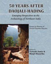 50 Years after Daojali-Hading: Emerging Perspectives in the Archaeology of Northeast India (Essays in Honour of Tarun Chandra Sharma) / Jamir, Tiatoshi & Hazarika, Manjil (Eds.)