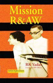 Mission R&AW / Yadav, R.K. (Former R&AW Officer)