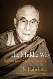 The Middle Way: Faith Grounded in Reason / Dalai Lama, H.H. The XIV 