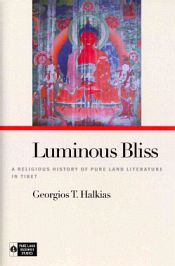 Luminous Bliss: A Religious History of Pure Land Literature in Tibet / Halkias, Georgios T. 