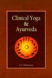 Clinical Yoga and Ayurveda (A Text-book based on B.A.M.S. syllabus) / Kumar, K.V. Dilip (Dr.)