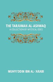 The Tarjuman Al-Ashwaq: A Collection of Mystical Odes by Muhyi'ddin Ibn Al-'Arabi (Edited from three manuscripts with a literary version of the text and an abridged translation of the author's commentary thereon) / Nicholson, Reynold A. (Ed.)