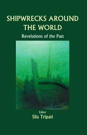 Shipwrecks around the World: Revelations of the Past / Tripati, Sila (Ed.)