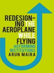 Redesigning the Aeroplane While Flying: Reforming Institutions / Maira, Arun 