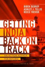 Getting India Back on Track: An Action Agenda for Reform / Debroy Bibek; Tellis, Ashley J. & Trevor, Reece (Eds.)